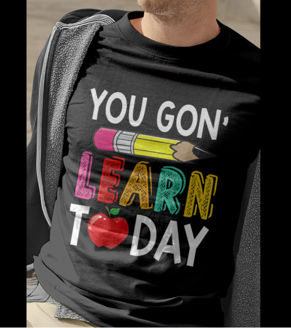 You Gon' Learn Today Pencil Apple Back To School For Teacher T-Shirt
