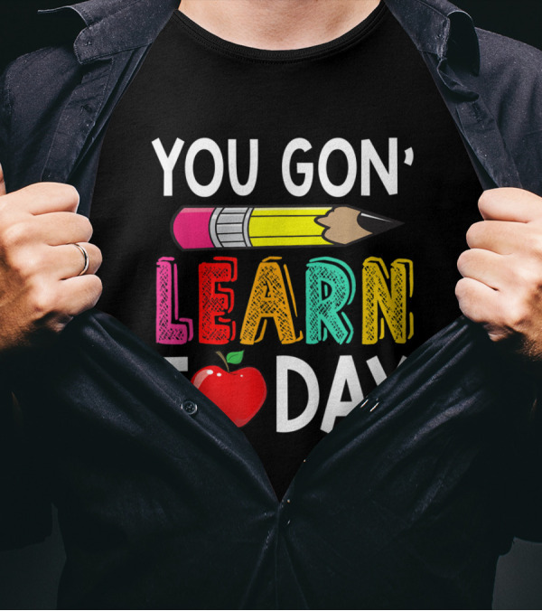 You Gon' Learn Today Pencil Apple Back To School For Teacher T-Shirt