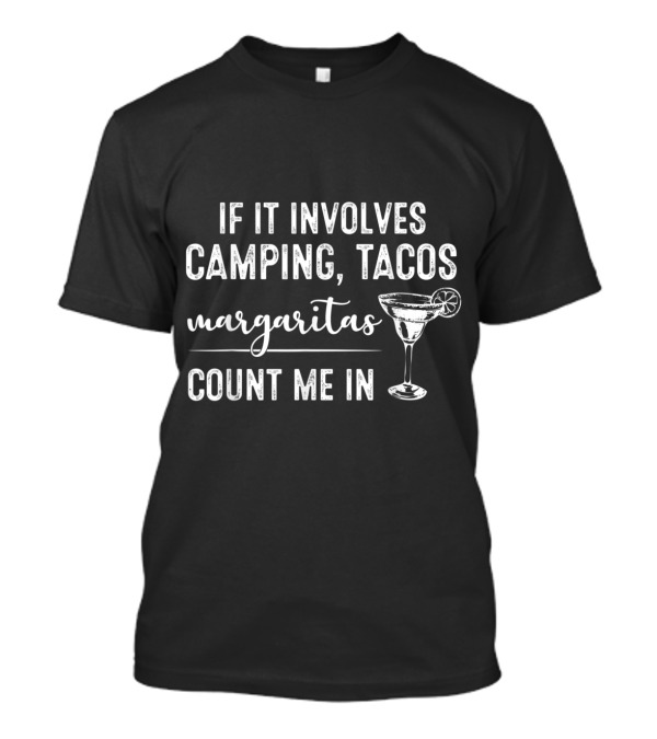 If It Involves Camping Tacos Margaritas Count Me In Margarita Drink T-Shirt