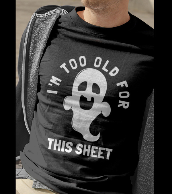 I'm Too Old For This Sheet Halloween Ghost Pun T-Shirt