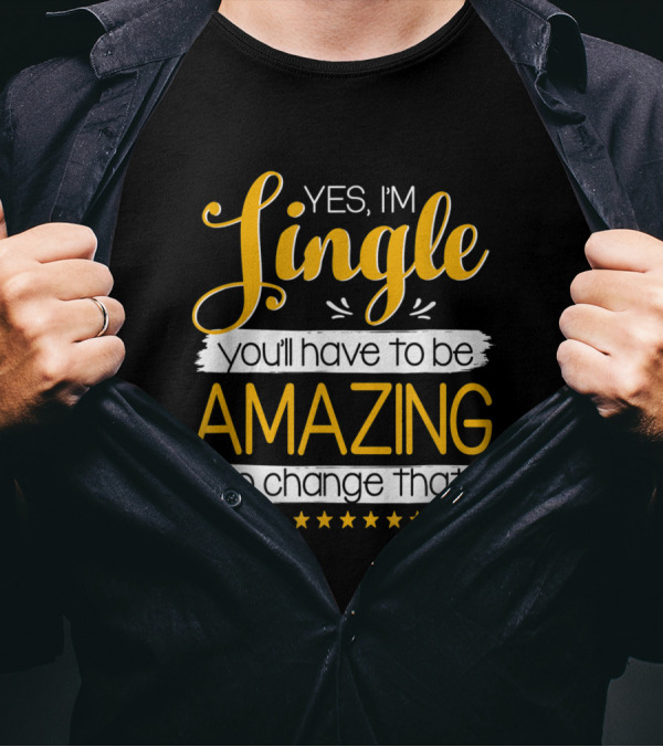 Yes I'm Single You'll Have To Be Amazing To Change That Stars T-Shirt