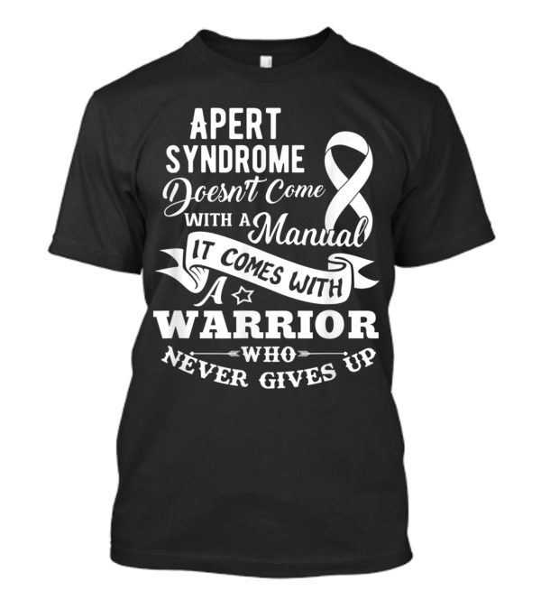 Apert Syndrome Doesn't Come With A Manual It Comes With A Warrior Who Never Gives Up T-Shirt
