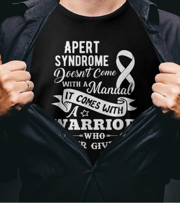 Apert Syndrome Doesn't Come With A Manual It Comes With A Warrior Who Never Gives Up T-Shirt