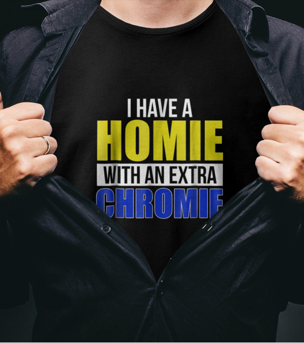I Have A Homie With An Extra Chromie Down Syndrome T-Shirt