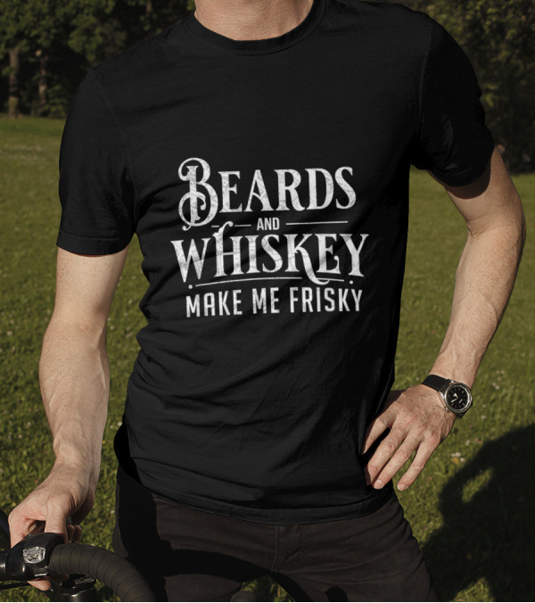 Beards And Whiskey Make Me Frisky Funny Drinking Phrase T-Shirt