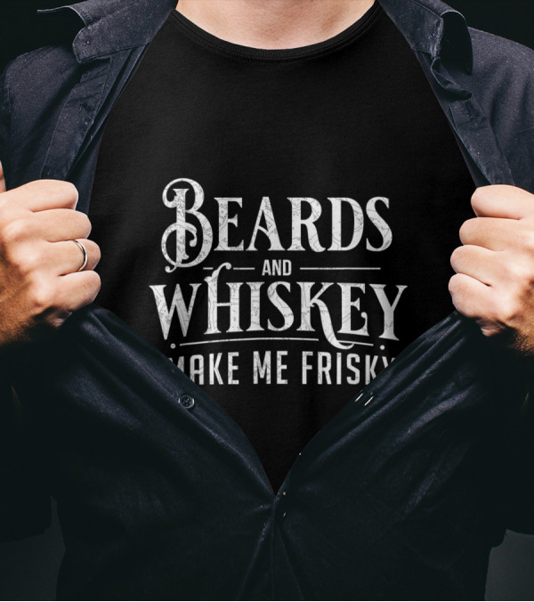 Beards And Whiskey Make Me Frisky Funny Drinking Phrase T-Shirt