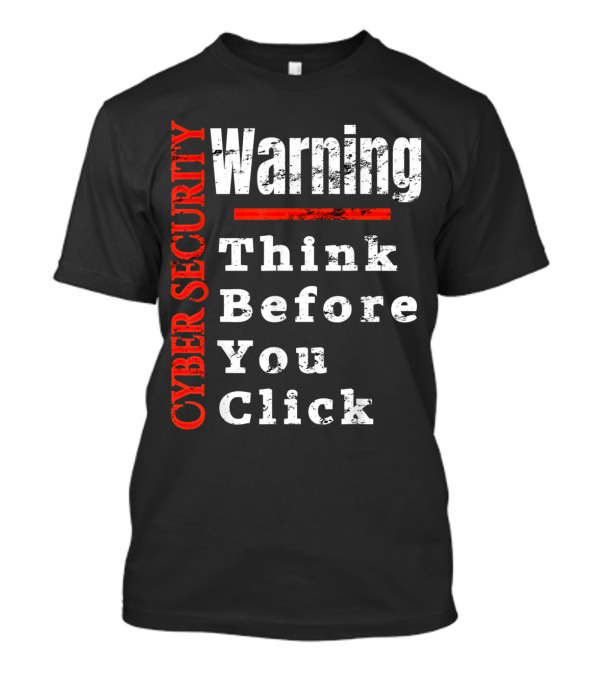 Warning Cyber Security Think Before You Click T-Shirt