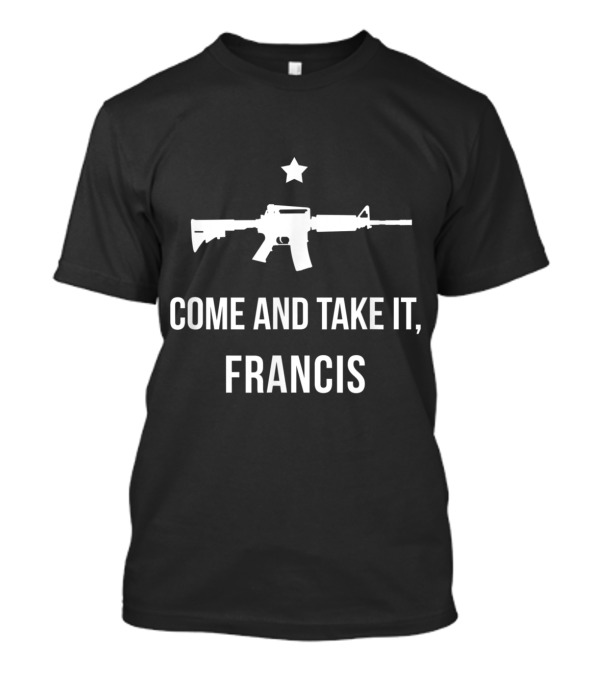 Come And Take It Francis AR15 Gun Support Beto O'Rourke T-Shirt
