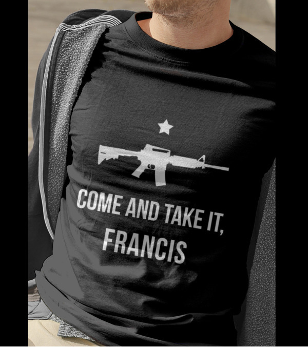 Come And Take It Francis AR15 Gun Support Beto O'Rourke T-Shirt