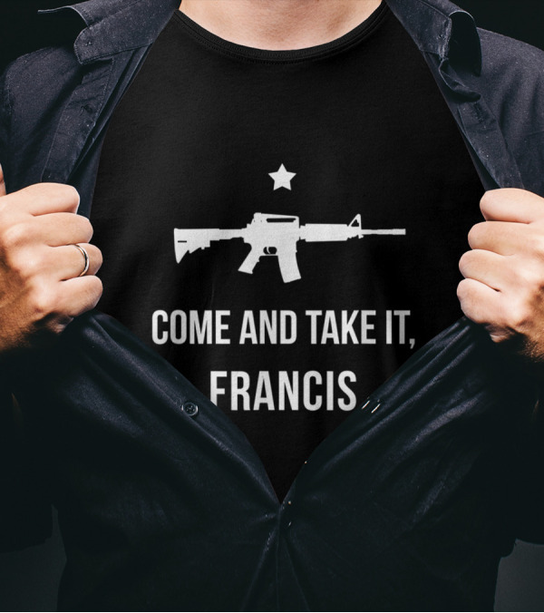 Come And Take It Francis AR15 Gun Support Beto O'Rourke T-Shirt
