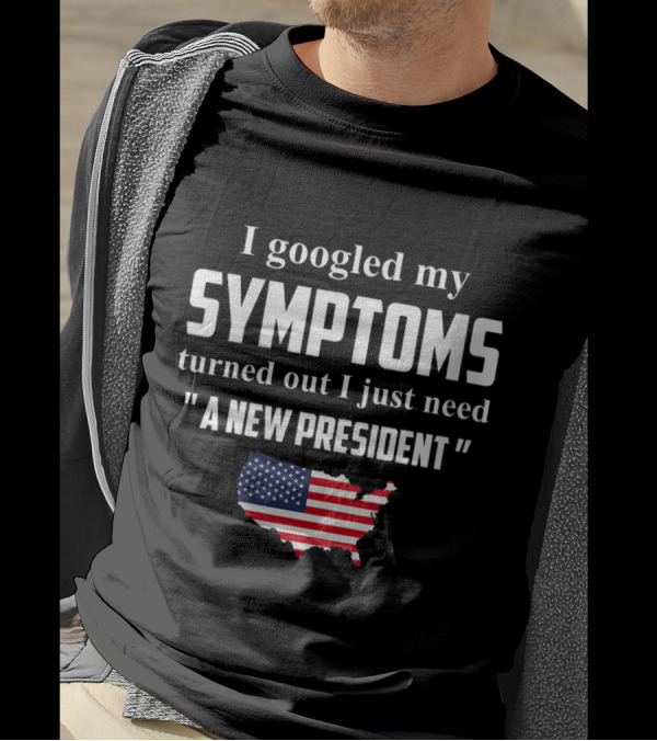 I Googled My Symptoms Turned Out I Just Need A New President USA Flag Map T-Shirt