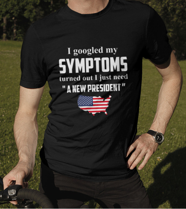 I Googled My Symptoms Turned Out I Just Need A New President USA Flag Map T-Shirt
