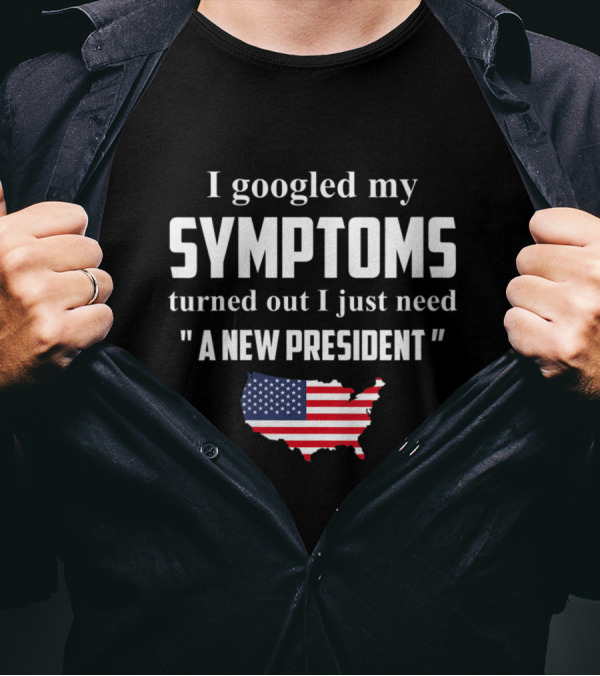 I Googled My Symptoms Turned Out I Just Need A New President USA Flag Map T-Shirt