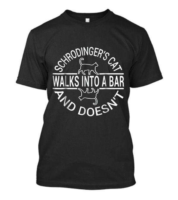 Schrodinger's Cat Walks Into A Bar And Doesn't Physics Humor T-Shirt