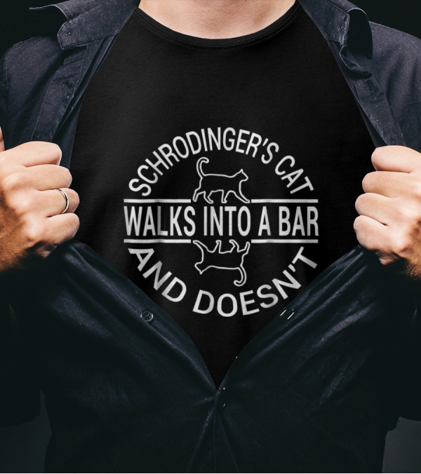 Schrodinger's Cat Walks Into A Bar And Doesn't Physics Humor T-Shirt