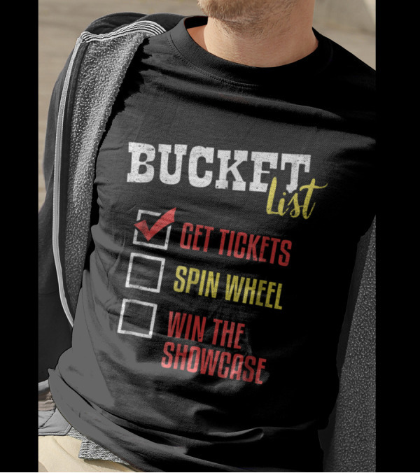 Bucket List Get Tickets Spin Wheel Win The Showcase T-Shirt