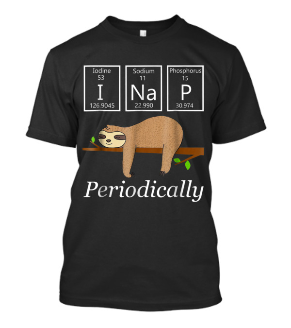 Funny Sloth Science I Nap Periodically Elements Chemistry Sloths Lovers T-Shirt