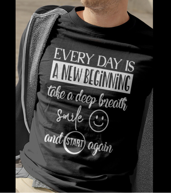 Every Day Is A New Beginning Take A Deep Breath Smile Start Again T-Shirt