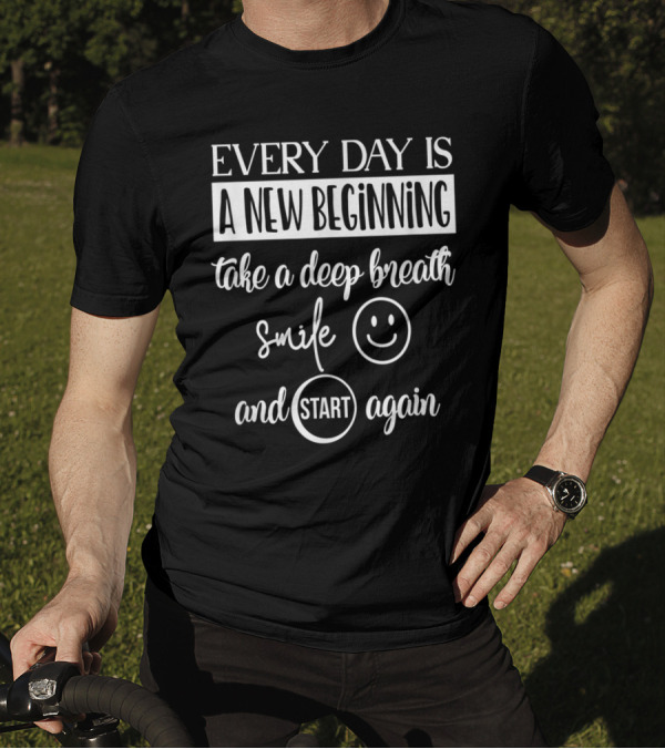 Every Day Is A New Beginning Take A Deep Breath Smile Start Again T-Shirt