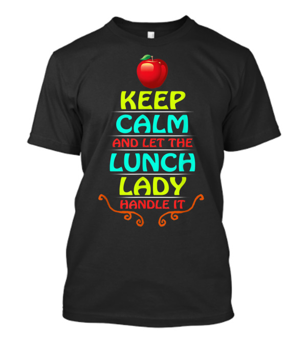 Keep Calm And Let The Lunch Lady Handle It With Apple T-Shirt