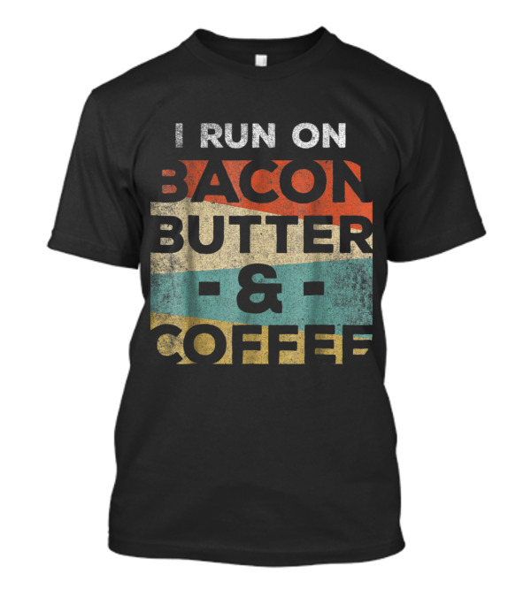 I Run On Bacon Butter And Coffee Keto Ketones T-Shirt