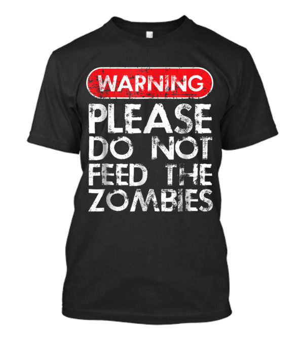 Warning Please Do Not Feed The Zombies T-Shirt