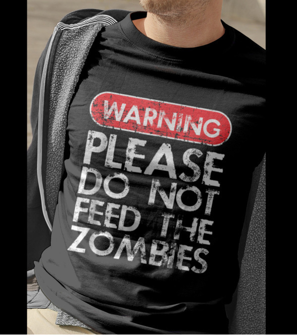 Warning Please Do Not Feed The Zombies T-Shirt