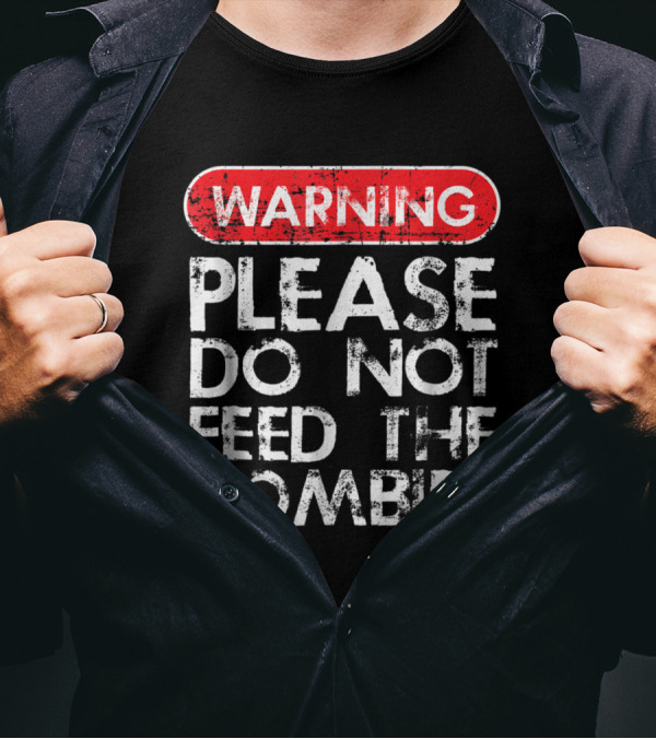 Warning Please Do Not Feed The Zombies T-Shirt