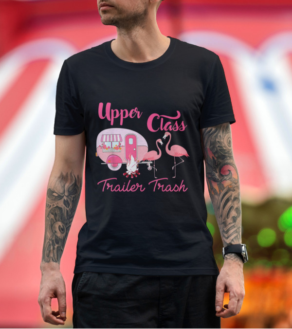 Premium T-Shirt: Upper Class Trailer Trash Flamingo Camping Caravan T-Shirt Upper Class Trailer Trash Flamingo Camping Caravan T-Shirt
