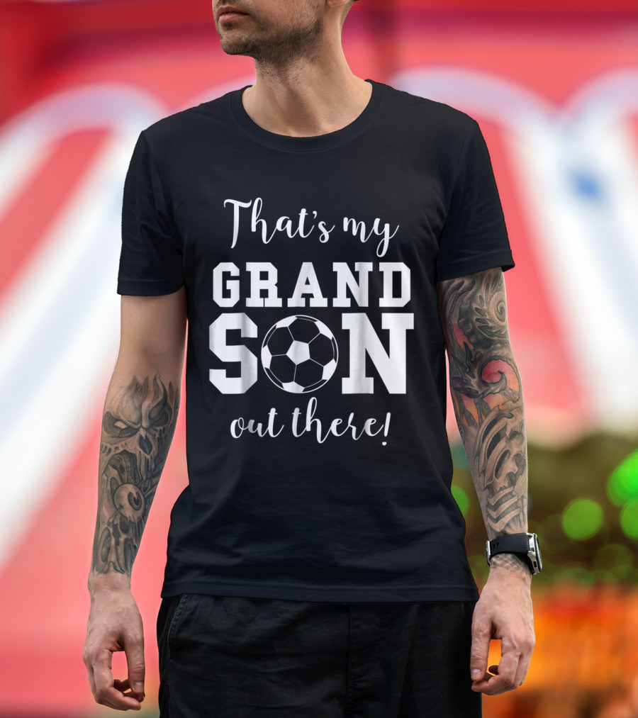 That's My Soccer Grandson Out There Grandma Grandpa T-Shirt