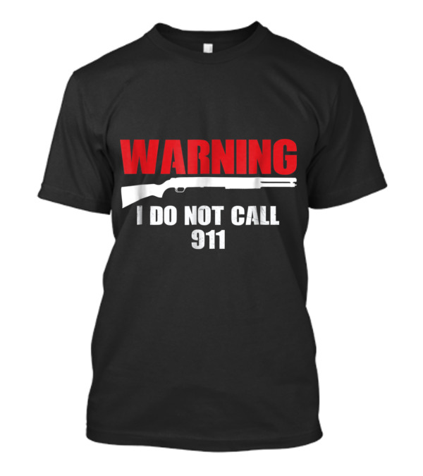 Warning I Do Not Call 911 Gun Rights 2nd Amendment T-Shirt