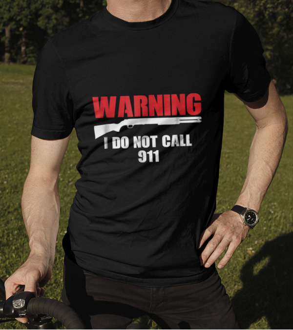 Warning I Do Not Call 911 Gun Rights 2nd Amendment T-Shirt