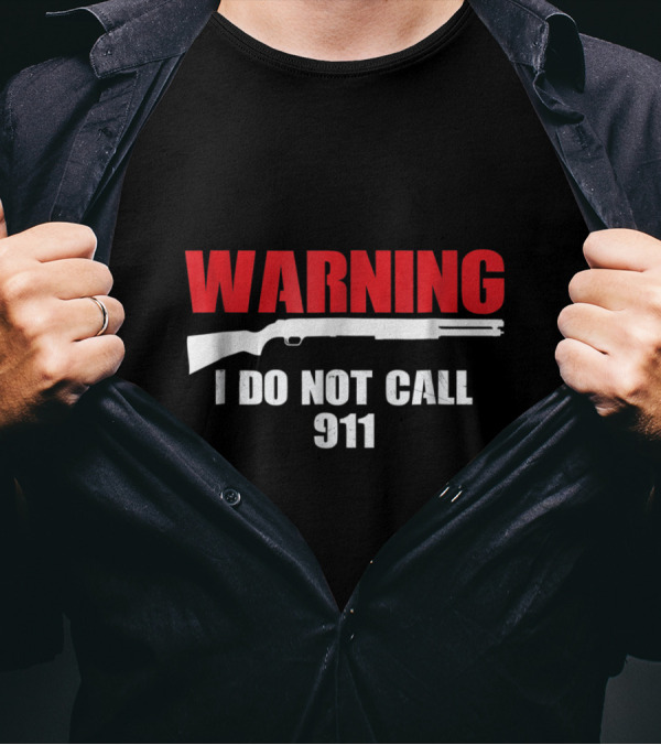 Warning I Do Not Call 911 Gun Rights 2nd Amendment T-Shirt