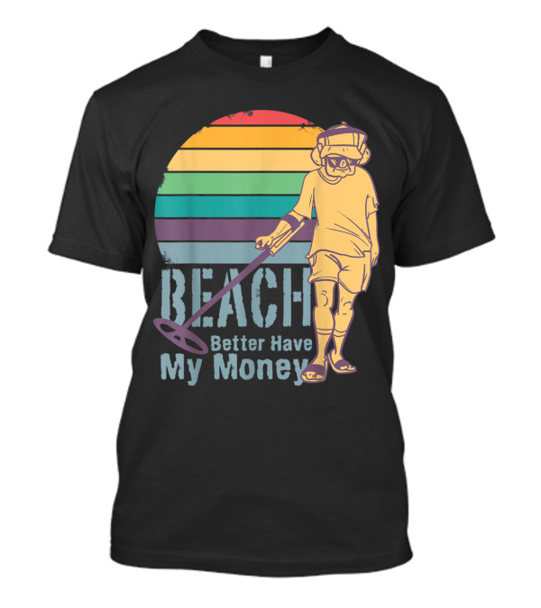 Beach Better Have My Money Funny Metal Detecting Retro Vibes T-Shirt