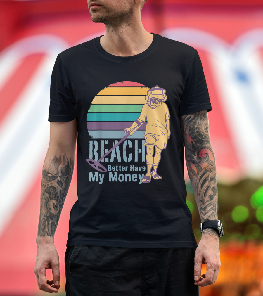 Beach Better Have My Money Funny Metal Detecting Retro Vibes T-Shirt