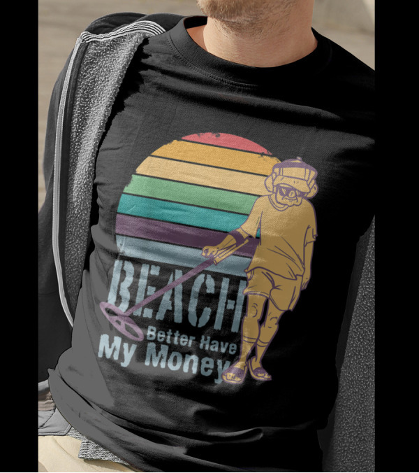 Beach Better Have My Money Funny Metal Detecting Retro Vibes T-Shirt