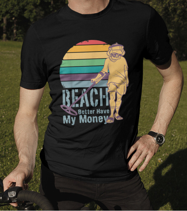 Beach Better Have My Money Funny Metal Detecting Retro Vibes T-Shirt