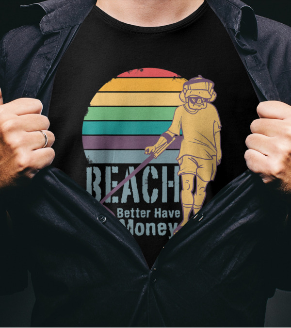 Beach Better Have My Money Funny Metal Detecting Retro Vibes T-Shirt