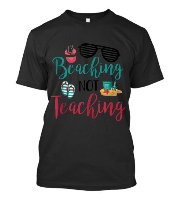 Beaching Not Teaching Funny Teacher Sunglasses Flip Flops Sand Bucket And Shovel T-Shirt