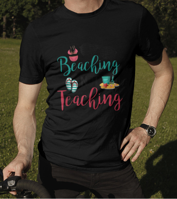 Beaching Not Teaching Funny Teacher Sunglasses Flip Flops Sand Bucket And Shovel T-Shirt