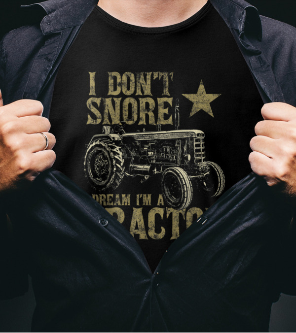 I Don't Snore I Dream I'm A Tractor Tractor Star T-Shirt