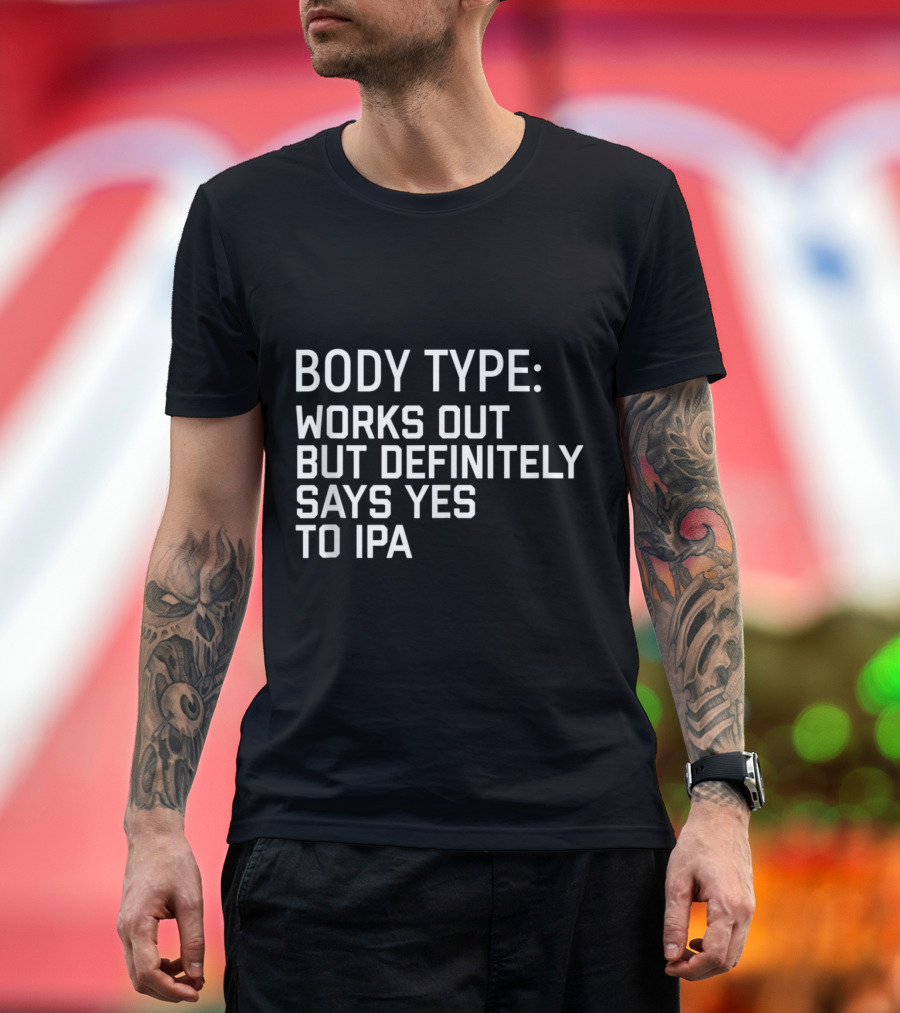 Body Type Works Out But Definitely Says Yes To IPA T-Shirt