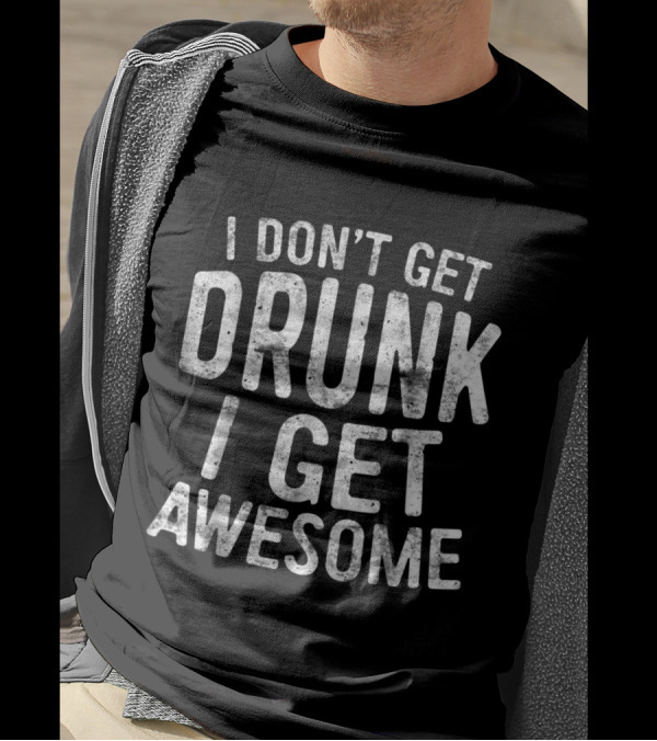 I Don't Get Drunk I Get Awesome T-Shirt