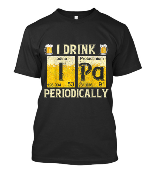 I Drink IPA Iodine Protactinium Periodically Beer Elements T-Shirt