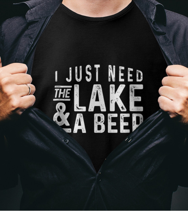 I Just Need The Lake And A Beer T-Shirt
