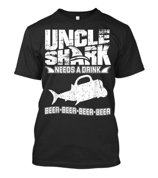 Uncle Shark Needs A Drink Beer Beer Beer Beer T-Shirt