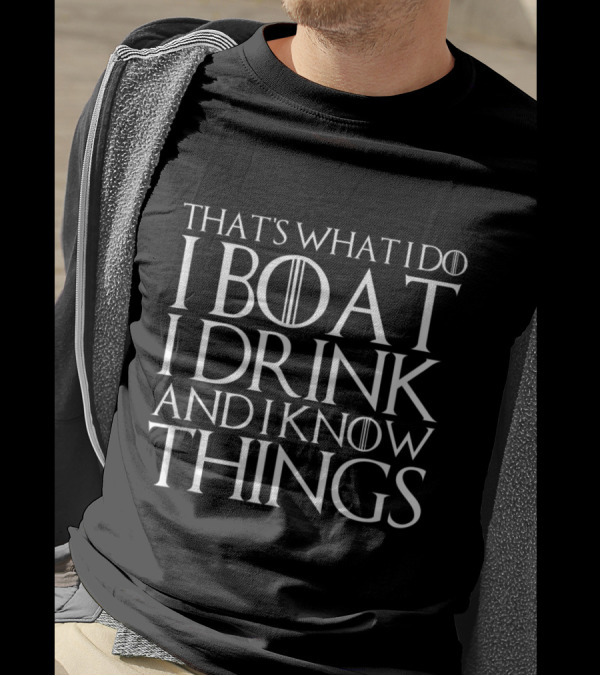 THAT'S WHAT I DO I BOAT I DRINK AND I KNOW THINGS GAME OF THRONES FONT T-Shirt