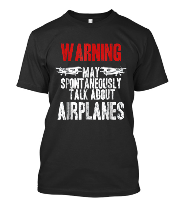 Warning May Spontaneously Talk About Airplanes Pilot Aviation T-Shirt