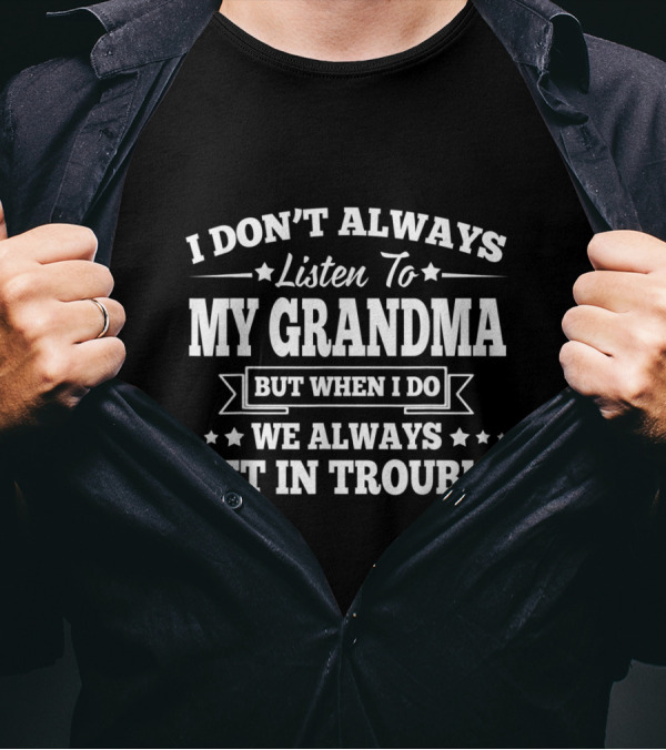 I Don't Always Listen To My Grandma But When I Do We Always Get In Trouble T-Shirt