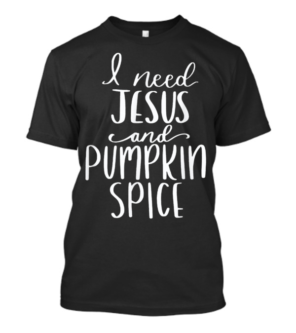 I Need Jesus And Pumpkin Spice T-Shirt